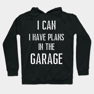 I can i have plans in the garage Hoodie